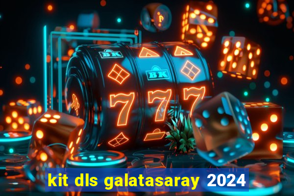 kit dls galatasaray 2024